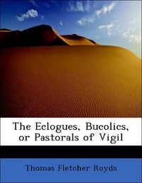 Produktbild: Royds, T: Eclogues, Bucolics, or Pastorals of Vigil