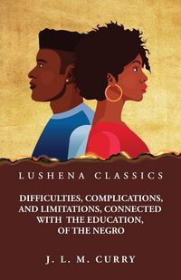 Produktbild: Difficulties, Complications, and Limitations, Connected With the Education, of the Negro