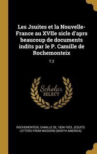 Produktbild: Les Jsuites et la Nouvelle-France au XVIIe sicle d'aprs beaucoup de documents indits par le P. Camille de Rochemonteix