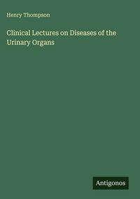 Produktbild: Clinical Lectures on Diseases of the Urinary Organs