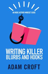 Produktbild: Writing Killer Blurbs and Hooks (Indie Author Mindset Guides, #1)