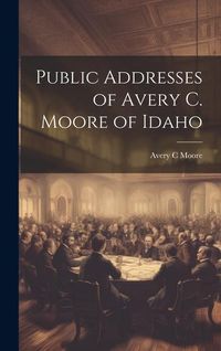 Produktbild: Public Addresses of Avery C. Moore of Idaho