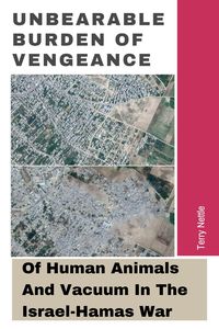 Produktbild: Unbearable Burden Of Vengeance: Of Human Animals And Vacuum In The Israel-Hamas War