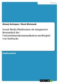 Produktbild: Social Media Plattformen als integrierter Bestandteil der Unternehmenskommunikation am Beispiel von Starbucks