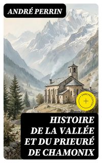 Produktbild: Histoire de la vall&eacute;e et du prieur&eacute; de Chamonix