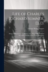 Produktbild: Life of Charles Richard Sumner, D. D.: Bishop of Winchester, and Prelate of the Most Noble Order of the Garter, During a Forty Years' Episcopate