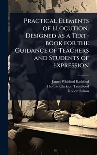 Produktbild: Practical Elements of Elocution. Designed as a Text-book for the Guidance of Teachers and Students of Expression