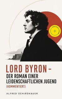 Produktbild: Lord Byron - Der Roman einer leidenschaftlichen Jugend (Kommentiert)