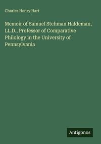 Produktbild: Memoir of Samuel Stehman Haldeman, LL.D., Professor of Comparative Philology in the University of Pennsylvania
