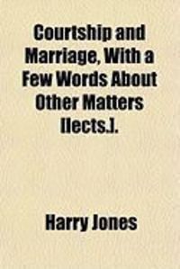 Produktbild: Courtship and Marriage, with a Few Words about Other Matters [Lects.].