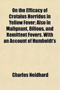 Produktbild: On the Efficacy of Crotalus Horridus in Yellow Fever; Also in Malignant, Bilious, and Remittent Fevers. with an Account of Humboldt's