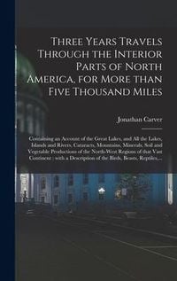 Produktbild: Three Years Travels Through the Interior Parts of North America, for More Than Five Thousand Miles [microform]