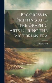 Produktbild: Progress in Printing and the Graphic Arts During the Victorian Era