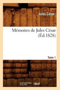 Produktbild: M&eacute;moires de Jules C&eacute;sar. Tome 1 (&Eacute;d.1828)
