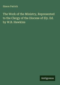 Produktbild: The Work of the Ministry, Represented to the Clergy of the Diocese of Ely. Ed. by W.B. Hawkins