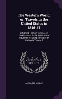 Produktbild: The Western World; or, Travels in the United States in 1846-47: Exhibiting Them in Their Latest Development, Social, Political and Industrial; Includi