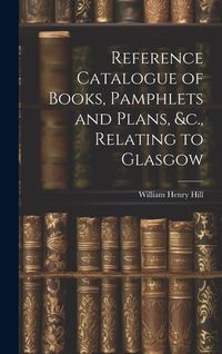 Produktbild: Reference Catalogue of Books, Pamphlets and Plans, &c., Relating to Glasgow