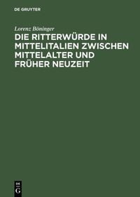 Produktbild: Die Ritterw&uuml;rde in Mittelitalien zwischen Mittelalter und Fr&uuml;her Neuzeit