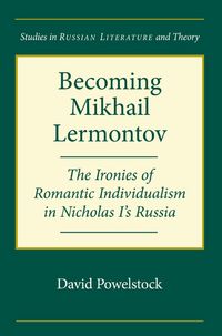 Produktbild: Becoming Mikhail Lermontov: The Ironies of Romantic Individualism in Nicholas I's Russia