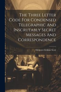 Produktbild: The Three Letter Code For Condensed Telegraphic And Inscrutably Secret Messages And Correspondence