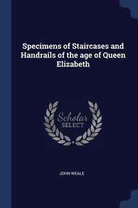 Produktbild: Specimens of Staircases and Handrails of the age of Queen Elizabeth