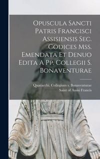 Produktbild: Opuscula Sancti Patris Francisci Assisiensis Sec. Codices Mss. Emendata Et Denuo Edita A Pp. Collegii S. Bonaventurae