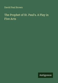 Produktbild: The Prophet of St. Paul's. A Play in Five Acts