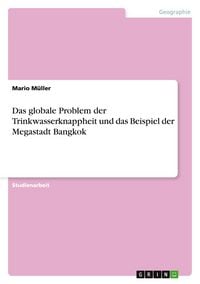 Produktbild: Das globale Problem der Trinkwasserknappheit und das Beispiel der Megastadt Bangkok