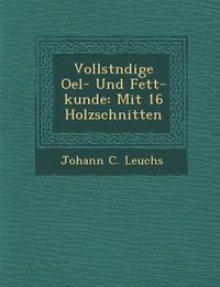 Produktbild: Vollst Ndige Oel- Und Fett-Kunde: Mit 16 Holzschnitten