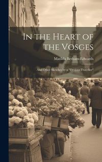 Produktbild: In the Heart of the Vosges: And Other Sketches by a "Devious Traveller"