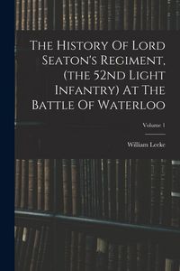 Produktbild: The History Of Lord Seaton's Regiment, (the 52nd Light Infantry) At The Battle Of Waterloo; Volume 1