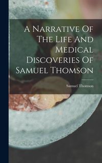 Produktbild: A Narrative Of The Life And Medical Discoveries Of Samuel Thomson