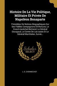 Produktbild: Histoire De La Vie Politique, Militaire Et Priv&eacute;e De Napol&eacute;on Bonaparte