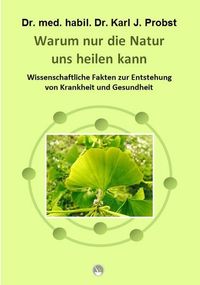 Bild vom Artikel Warum nur die Natur uns heilen kann vom Autor Karl J. med. habil. Probst