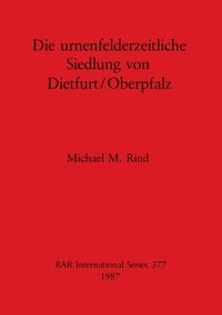 Bild vom Artikel Die Urnenfelderzeitliche Siedlung von Dietfurt/Oberpfalz vom Autor Michael M. Rind