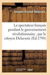 Produktbild: Le Spectateur Fran&ccedil;ois Pendant Le Gouvernement R&eacute;volutionnaire, Par Le Citoyen Delacroix