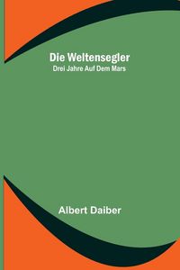 Produktbild: Die Weltensegler. Drei Jahre auf dem Mars.