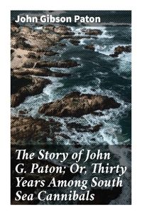 Produktbild: The Story of John G. Paton; Or, Thirty Years Among South Sea Cannibals