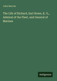 Produktbild: The Life of Richard, Earl Howe, K. G., Admiral of the Fleet, and General of Marines