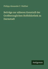 Produktbild: Beitr&auml;ge zur n&auml;heren Kenntni&szlig; der Gro&szlig;herzoglichen Hofbibliothek zu Darmstadt