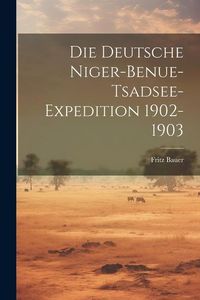 Produktbild: Die Deutsche Niger-Benue-Tsadsee-Expedition 1902-1903