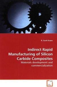 Produktbild: Evans, R: Indirect Rapid Manufacturing of Silicon CarbideCom