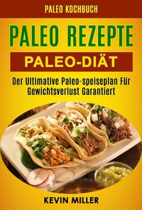 Produktbild: Paleo Rezepte: Paleo-di&auml;t: Der Ultimative Paleo-speiseplan F&uuml;r Gewichtsverlust Garantiert (Paleo Kochbuch)