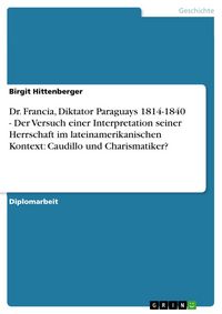 Produktbild: Dr. Francia, Diktator Paraguays 1814-1840 - Der Versuch einer Interpretation seiner Herrschaft im lateinamerikanischen Kontext: Caudillo und Charismat