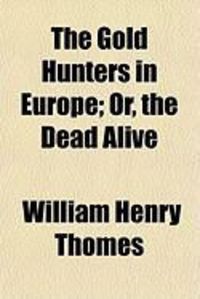 Produktbild: The Gold Hunters in Europe; Or, the Dead Alive