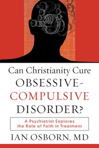 Produktbild: Can Christianity Cure Obsessive-Compulsive Disor - A Psychiatrist Explores the Role of Faith in Treatment