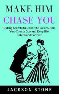 Produktbild: Make Him Chase You: Dating Secrets to Ditch the Losers, Find Your Dream Guy and Keep Him Interested Forever