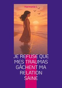 Produktbild: Je refuse que mes traumas g&acirc;chent ma relation saine