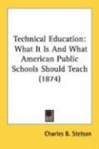 Produktbild: Technical Education: What It Is and What American Public Schools Should Teach (1874)