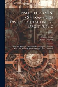 Produktbild: Le Censeur Europ&eacute;en, Ou, Examen De Diverses Questions De Droit Public: Et De Divers Ouverages Litt&eacute;raires Et Scientifiques, Consid&eacute;r&eacute;s Dans Leurs Rapp